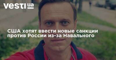 США хотят ввести новые санкции против России из-за Навального