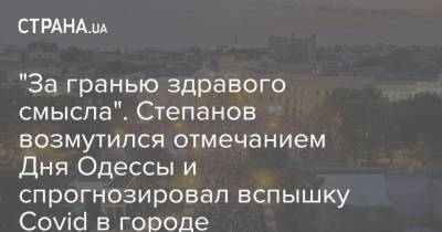 "За гранью здравого смысла". Степанов возмутился отмечанием Дня Одессы и спрогнозировал вспышку Covid в городе