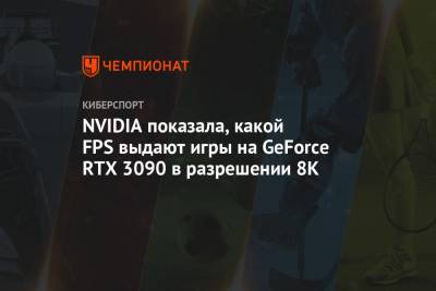 NVIDIA показала, какой FPS выдают игры на GeForce RTX 3090 в разрешении 8K