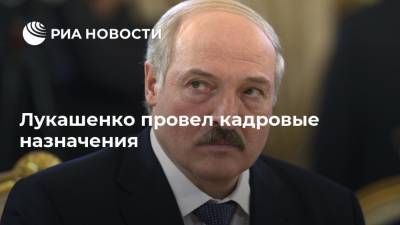 Лукашенко провел кадровые назначения