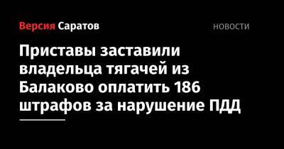 Приставы заставили владельца тягачей из Балаково оплатить 186 штрафов за нарушение ПДД