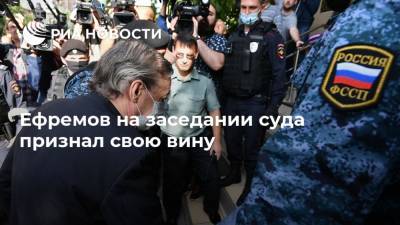 Ефремов на заседании суда признал свою вину