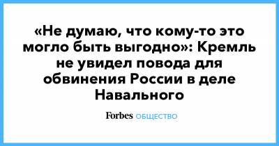 «Не думаю, что кому-то это могло быть выгодно»: Кремль не увидел повода для обвинения России в деле Навального