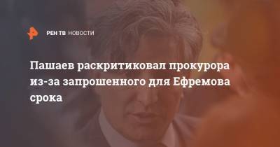 Пашаев раскритиковал прокурора из-за запрошенного для Ефремова срока