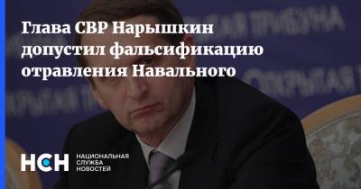 Глава СВР Нарышкин допустил фальсификацию отравления Навального