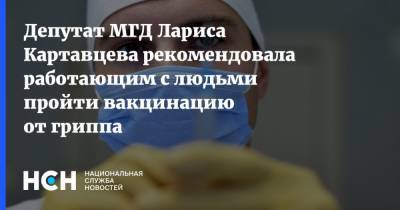 Депутат МГД Лариса Картавцева рекомендовала работающим с людьми пройти вакцинацию от гриппа