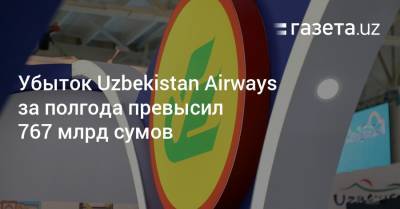 Убыток Uzbekistan Airways за полгода превысил 767 млрд сумов