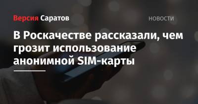 В Роскачестве рассказали, чем грозит использование анонимной SIM-карты