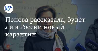 Попова рассказала, будет ли в России новый карантин