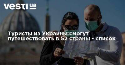 Туристы из Украины смогут путешествовать в 52 страны - список
