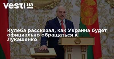 Кулеба рассказал, как Украина будет официально обращаться к Лукашенко
