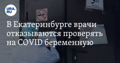 В Екатеринбурге врачи отказываются проверять на COVID беременную. В семье заболели уже пять человек