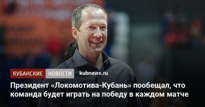 Президент «Локомотива-Кубань» пообещал, что команда будет играть на победу в каждом матче