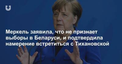 Меркель заявила, что не признает выборы в Беларуси, и подтвердила намерение встретиться с Тихановской