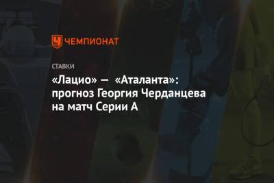 «Лацио» — «Аталанта»: прогноз Георгия Черданцева на матч Серии А
