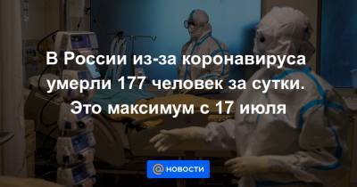 В России из-за коронавируса умерли 177 человек за сутки. Это максимум с 17 июля