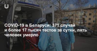 COVID-19 в Беларуси: 371 случай и более 17 тысяч тестов за сутки, пять человек умерло