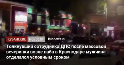 Толкнувший сотрудника ДПС после массовой вечеринки возле паба в Краснодаре мужчина отделался условным сроком