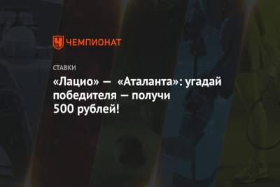 «Лацио» — «Аталанта»: угадай победителя — получи 500 рублей!