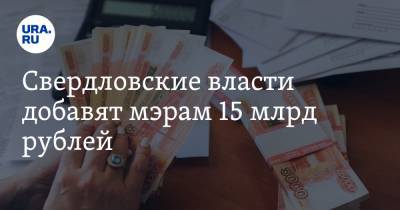 Свердловские власти добавят мэрам 15 млрд рублей. Кто получит больше