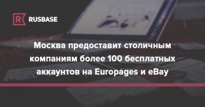 Москва предоставит столичным компаниям более 100 бесплатных аккаунтов на Europages и eBay