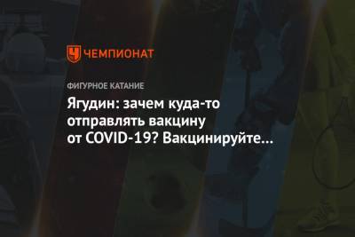 Ягудин: зачем куда-то отправлять вакцину от COVID-19? Вакцинируйте наш русский народ!