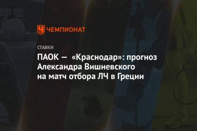 ПАОК — «Краснодар»: прогноз Александра Вишневского на матч отбора ЛЧ в Греции