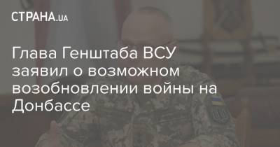 Глава Генштаба ВСУ заявил о возможном возобновлении войны на Донбассе