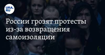 России грозят протесты из-за возвращения самоизоляции