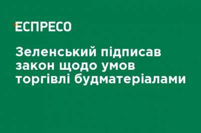 Зеленский подписал закон об условиях торговли стройматериалами