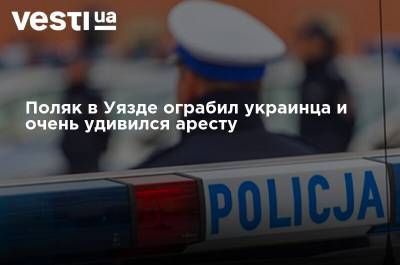 Поляк в Уязде ограбил украинца и очень удивился аресту