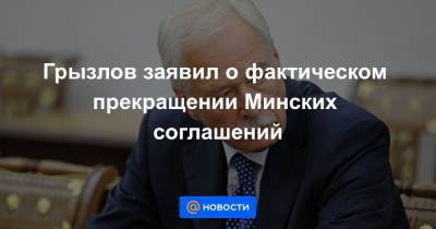 Грызлов заявил о фактическом прекращении Минских соглашений