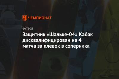 Защитник «Шальке-04» Кабак дисквалифицирован на 4 матча за плевок в соперника