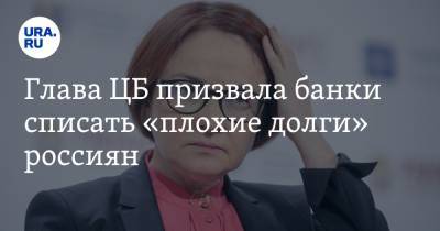 Глава ЦБ призвала банки списать «плохие долги» россиян