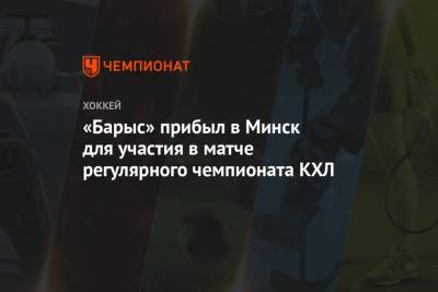 «Барыс» прибыл в Минск для участия в матче регулярного чемпионата КХЛ