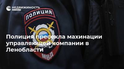 Полиция пресекла махинации управляющей компании в Ленобласти