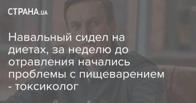 Навальный сидел на диетах, за неделю до отравления начались проблемы с пищеварением - токсиколог