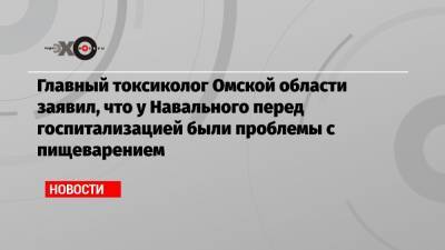 Главный токсиколог Омской области заявил, что у Навального перед госпитализацией были проблемы с пищеварением