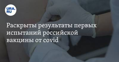 Раскрыты результаты первых испытаний российской вакцины от covid