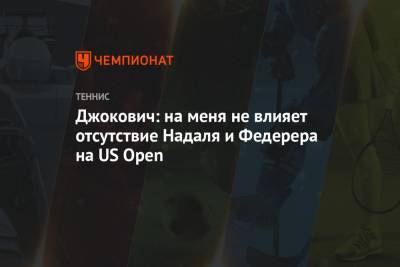 Джокович: на меня не влияет отсутствие Надаля и Федерера на US Open