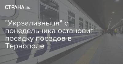 "Укрзализныця" с понедельника остановит посадку поездов в Тернополе