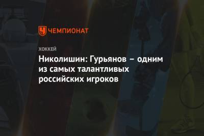 Николишин: Гурьянов – один из самых талантливых российских игроков