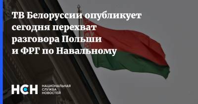 ТВ Белоруссии опубликует сегодня перехват разговора Польши и ФРГ по Навальному