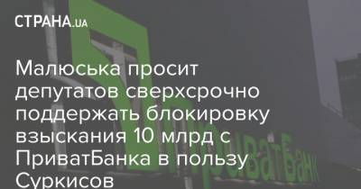 Малюська просит депутатов сверхсрочно поддержать блокировку взыскания 10 млрд с ПриватБанка в пользу Суркисов