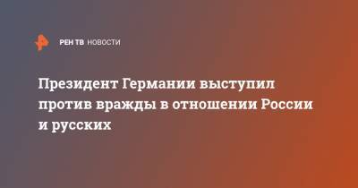 Президент Германии выступил против вражды в отношении России и русских