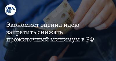 Экономист оценил идею запретить снижать прожиточный минимум в РФ