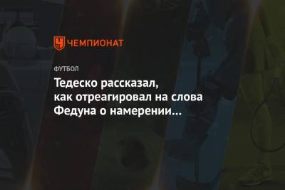 Тедеско рассказал, как отреагировал на слова Федуна о намерении «Спартака» сняться с РПЛ