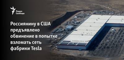 Россиянину в США предъявлено обвинение в попытке взломать сеть фабрики Tesla