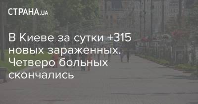 В Киеве за сутки +315 новых зараженных. Четверо больных скончались