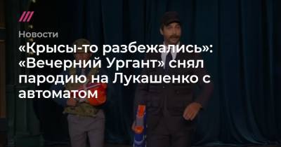 «Крысы-то разбежались»: «Вечерний Ургант» снял пародию на Лукашенко с автоматом